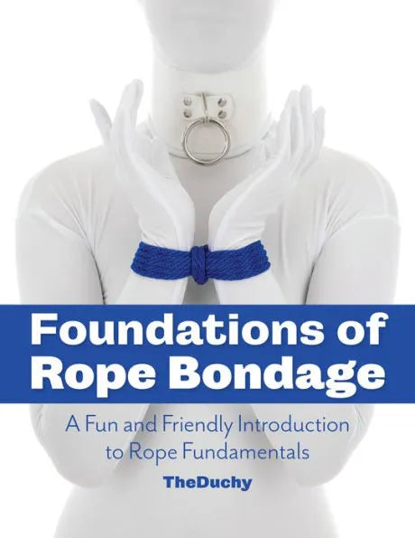 Foundations of Rope Bondage: A Fun and Friendly Introduction to Rope Fundamentals - TheDuchy